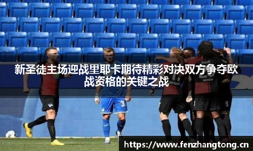 新圣徒主场迎战里耶卡期待精彩对决双方争夺欧战资格的关键之战