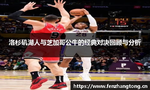 洛杉矶湖人与芝加哥公牛的经典对决回顾与分析