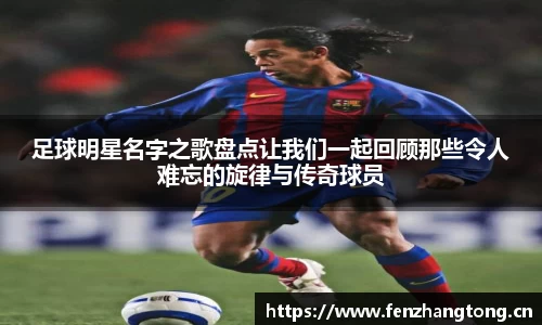 足球明星名字之歌盘点让我们一起回顾那些令人难忘的旋律与传奇球员