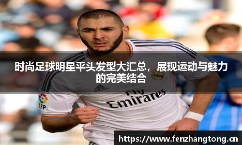 时尚足球明星平头发型大汇总，展现运动与魅力的完美结合